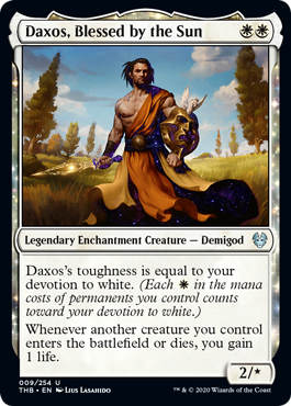 Daxos, Blessed by the Sun
 Daxos's toughness is equal to your devotion to white. (Each {W} in the mana costs of permanents you control counts toward your devotion to white.)
Whenever another creature you control enters the battlefield or dies, you gain 1 life.